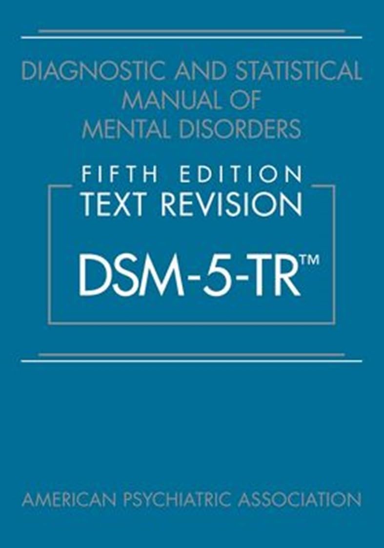 DSM-5-TR: Diagnostic and Statistical Manual of Mental Disorders, Text Revision (5th Edition)