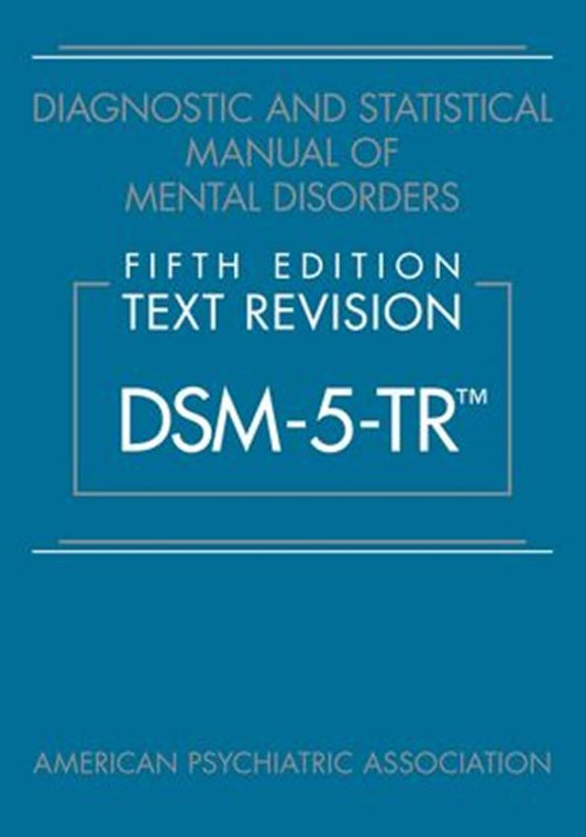 DSM-5-TR: Diagnostic and Statistical Manual of Mental Disorders, Text Revision (5th Edition)